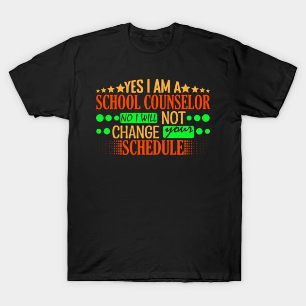 Yes I Am A School Counselor No I Will Not Change Your Schedule Typography In Style T-Shirt by Admair 